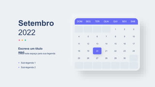 DOM SEG TER QUA QUI SEX SAB
1 2 3
4 5 6 7 8 9
11 12 13 14 15 16
18 19 20 21 22 23
25 26 27 28 29
10
17
24
Setembro
2022
Utilize este espaço para sua legenda
Escreva um título
aqui.
Sub-legenda 1
Sub-legenda 2
30
 
