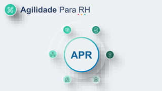 Agilidade Para RH
APR
 