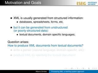 Motivation and Goals


     XML is usually generated from structured information:
         databases, spreadsheets, forms,...