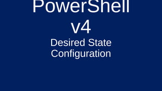 PowerShell
v4
Desired State
Configuration
 