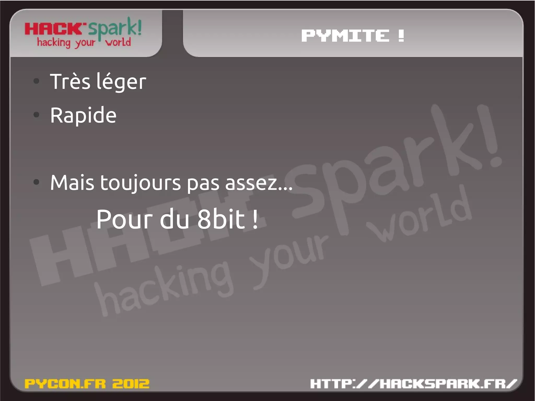 Pymite !
●
    Très léger
●
    Rapide

●
    Mais toujours pas assez...
        Pour du 8bit !
 