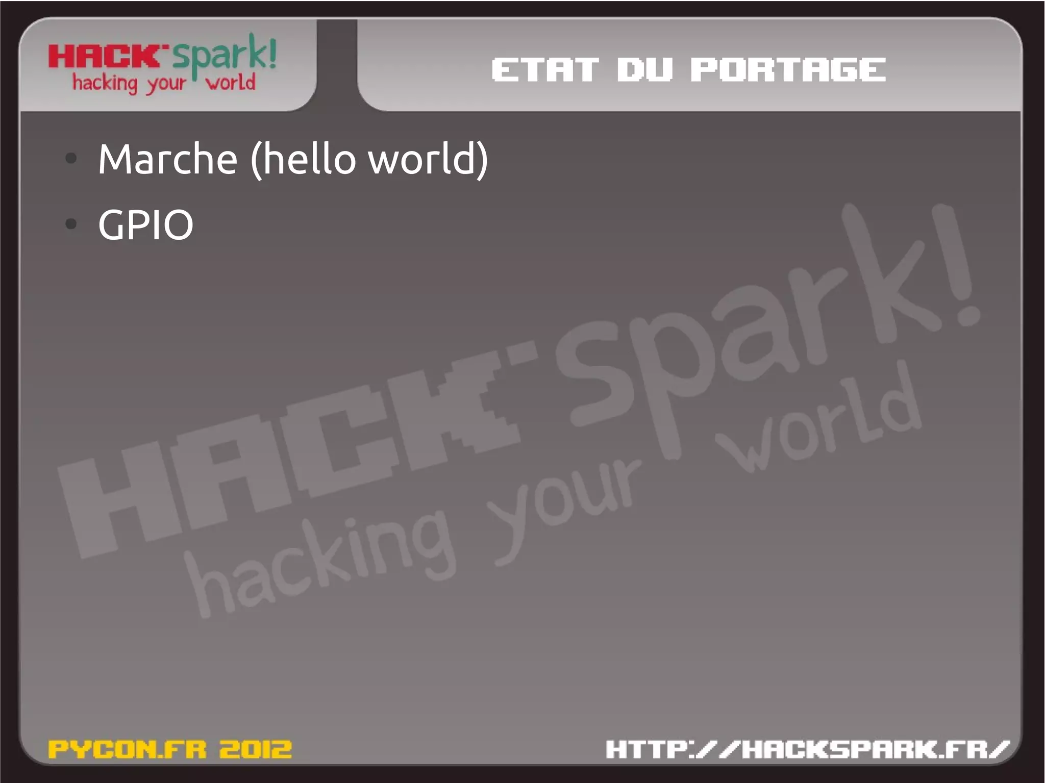 Etat du portage
●
    Marche (hello world)
●
    GPIO
 