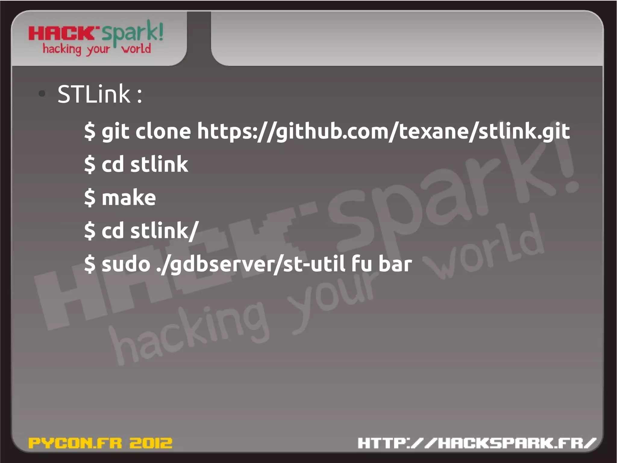 ●
    STLink :
      $ git clone https://github.com/texane/stlink.git
      $ cd stlink
      $ make
      $ cd stlink/
      $ sudo ./gdbserver/st-util fu bar
 