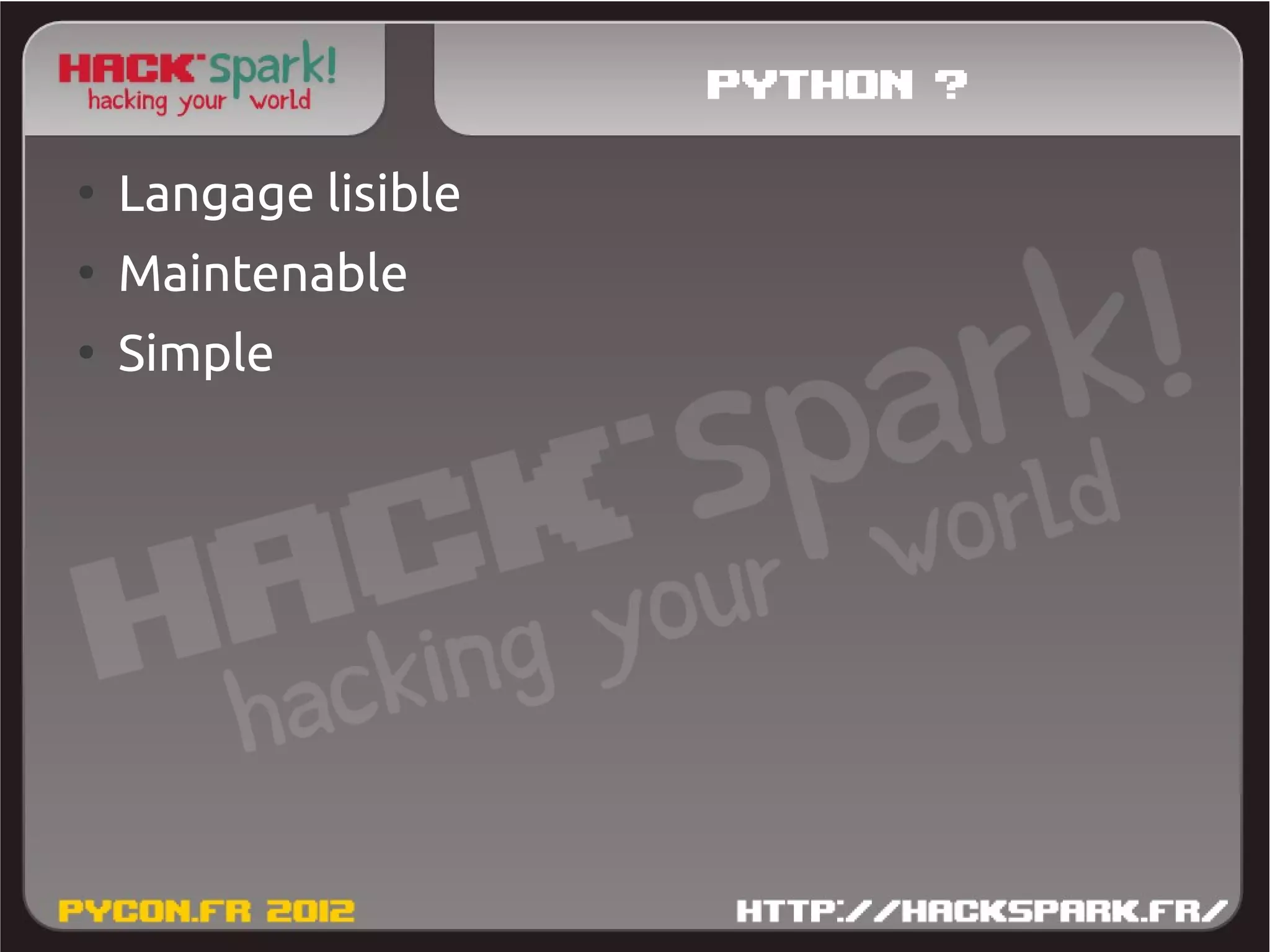 Python ?
●
    Langage lisible
●
    Maintenable
●
    Simple
 