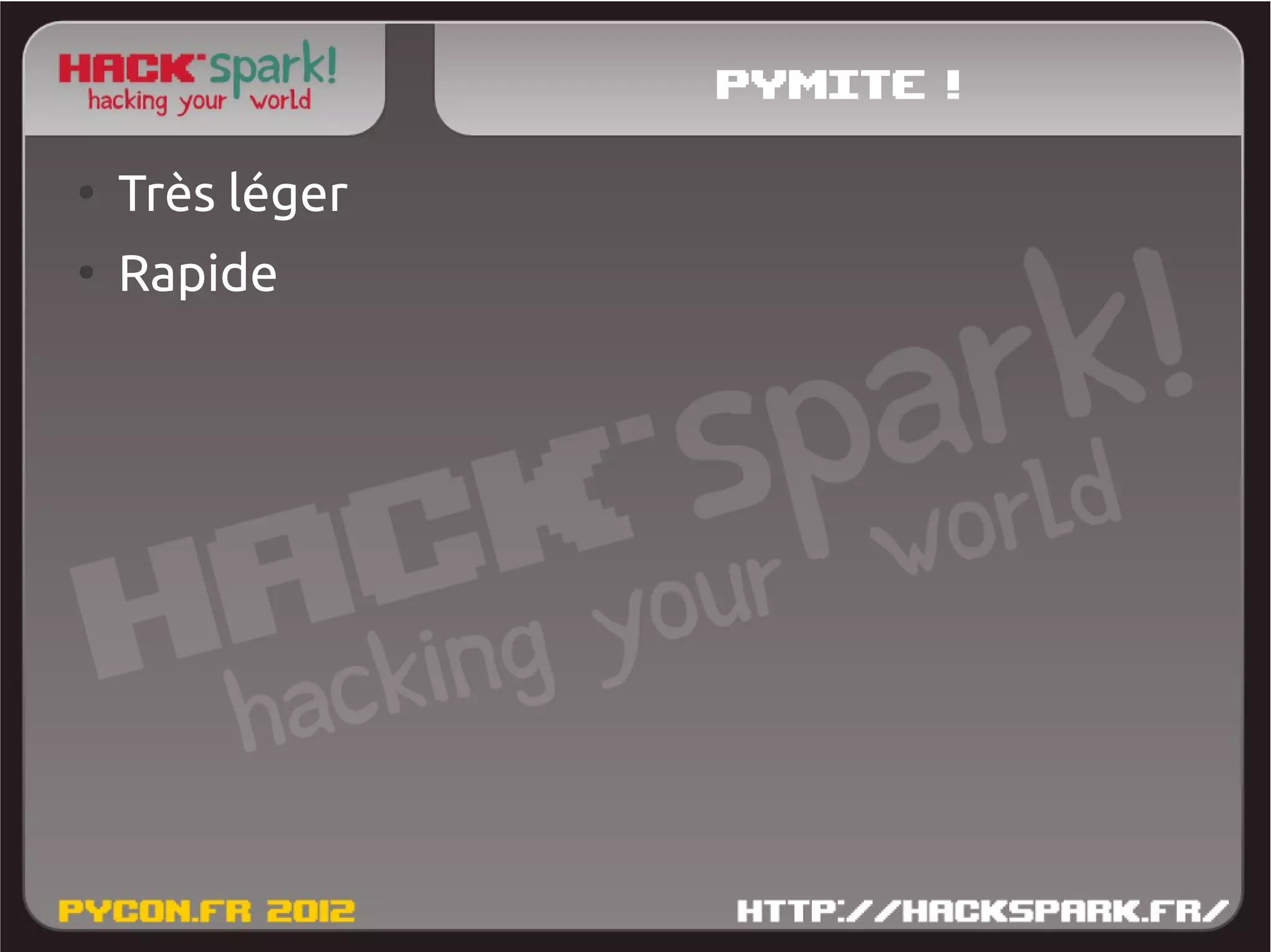 Pymite !
●
    Très léger
●
    Rapide
 