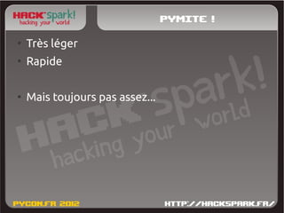 Pymite !
●
    Très léger
●
    Rapide

●
    Mais toujours pas assez...
 