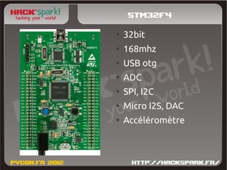 stm32f4
●
    32bit
●
    168mhz
●
    USB otg
●
    ADC
●
    SPI, I2C
●
    Micro I2S, DAC
●
    Accéléromètre
 