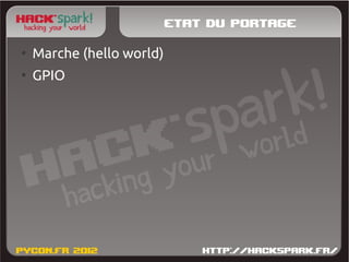 Etat du portage
●
    Marche (hello world)
●
    GPIO
 