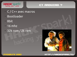 Et Arduino ?
●
    C / C++ avec macros
●
    Bootloader
●
    8bit
●
    16 mhz
●
    32k rom / 2k ram
 