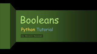 Booleans
Python Tutorial
by Menard Maranan
 
