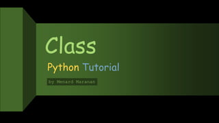 Class
Python Tutorial
by Menard Maranan
 