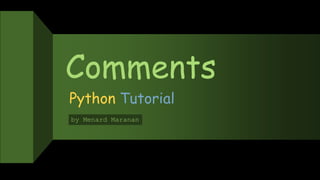 Comments
Python Tutorial
by Menard Maranan
 