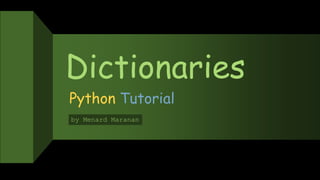 Dictionaries
Python Tutorial
by Menard Maranan
 