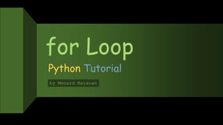 for Loop
Python Tutorial
by Menard Maranan
 