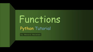 Functions
Python Tutorial
by Menard Maranan
 