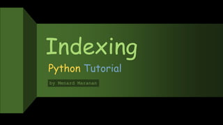 Indexing
Python Tutorial
by Menard Maranan
 