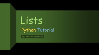 Lists
Python Tutorial
by Menard Maranan
 