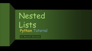 Nested
Lists
Python Tutorial
by Menard Maranan
 