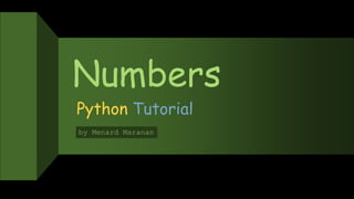 Numbers
Python Tutorial
by Menard Maranan
 