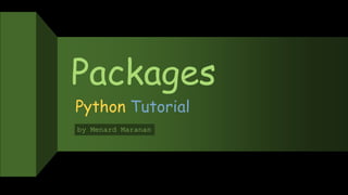 Packages
Python Tutorial
by Menard Maranan
 