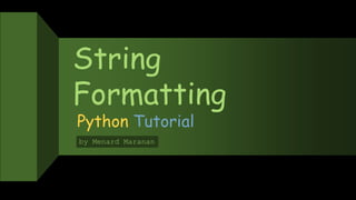 String
Formatting
Python Tutorial
by Menard Maranan
 