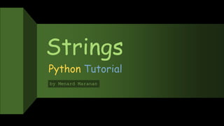 Strings
Python Tutorial
by Menard Maranan
 