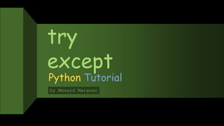 try
except
Python Tutorial
by Menard Maranan
 