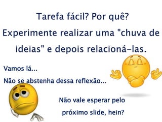 Vamos lá...
Não se abstenha dessa reflexão...
Não vale esperar pelo
próximo slide, hein?
 