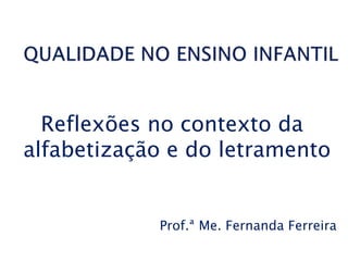 Reflexões no contexto da
alfabetização e do letramento
Prof.ª Me. Fernanda Ferreira
 