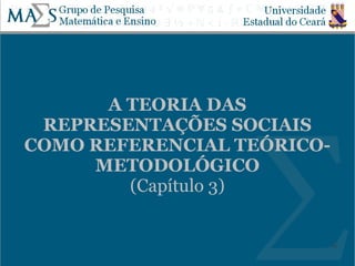 A TEORIA DAS
 REPRESENTAÇÕES SOCIAIS
COMO REFERENCIAL TEÓRICO-
     METODOLÓGICO
        (Capítulo 3)


                            16
 