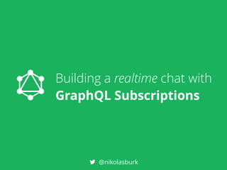 Building a realtime chat with
GraphQL Subscriptions
@nikolasburk
 