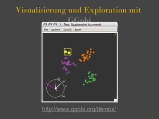 Visualisierung und Exploration mit
               GGobi




       http://www.ggobi.org/demos/
 