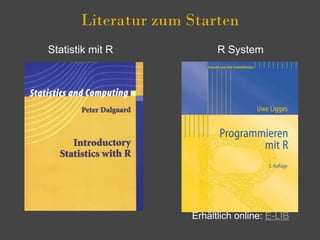 Literatur zum Starten
Statistik mit R            R System




                     Erhältlich online: E-LIB
 