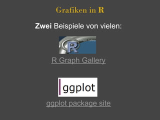 Grafiken in R
Zwei Beispiele von vielen:



    R Graph Gallery




   ggplot package site
 