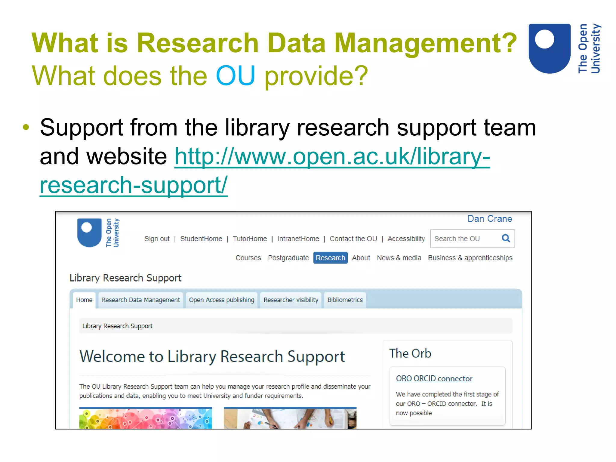 • Support from the library research support team
and website http://www.open.ac.uk/library-
research-support/
What is Research Data Management?
What does the OU provide?
 