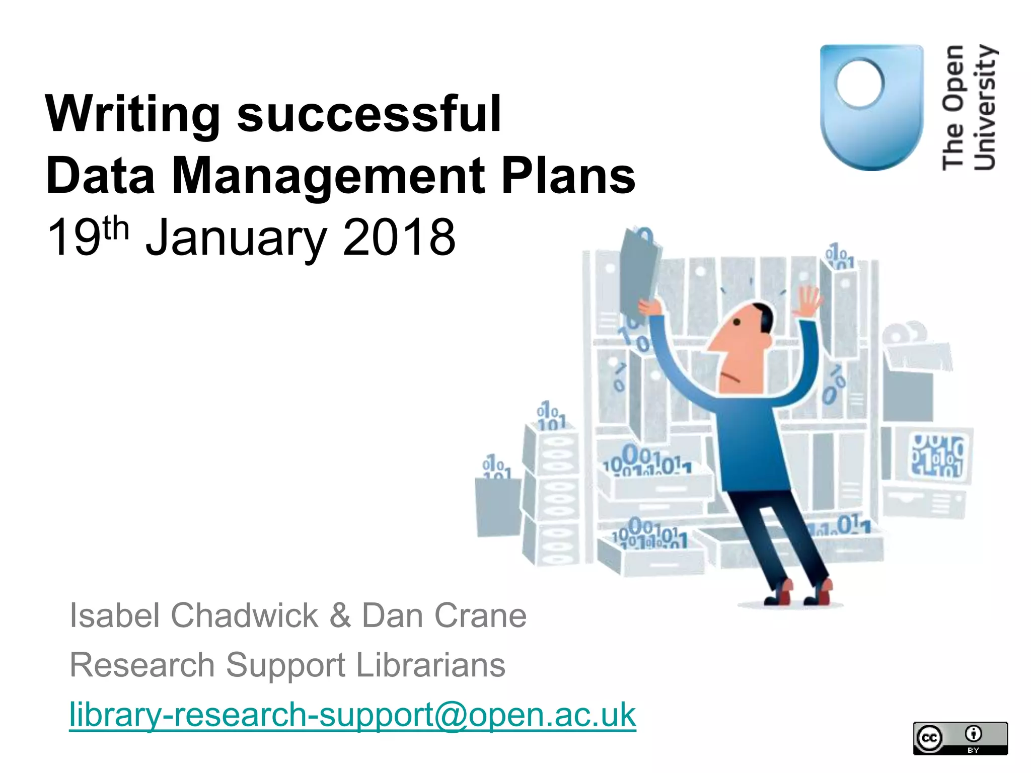 Isabel Chadwick & Dan Crane
Research Support Librarians
library-research-support@open.ac.uk
Writing successful
Data Management Plans
19th January 2018
 
