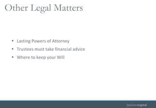 Lasting Powers of Attorney Trustees must take financial advice Where to keep your Will Other Legal Matters  