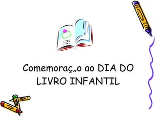 Comemoração ao DIA DO LIVRO INFANTIL 