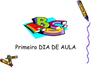 Primeiro DIA DE AULA 