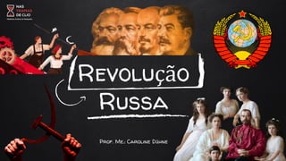 Revolução
Russa
Prof. Me.: Caroline Dähne
 
