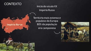CONTEXTO
Início do século XX
Império Russo
Território mais extenso e
populoso da Europa
80% da população
era camponesa
 