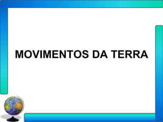 MOVIMENTOS DA TERRA
 