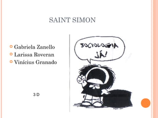 SAINT SIMON
 Gabriela Zanello
 Larissa Roveran
 Vinícius Granado
3 D
 