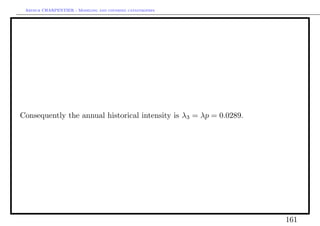 Arthur CHARPENTIER - Modeling and covering catastrophes




Consequently the annual historical intensity is λ3 = λp = 0.0289.




                                                                    161
 