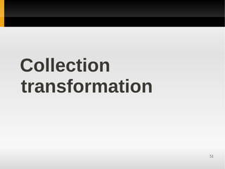 Collection
transformation


                 51
 