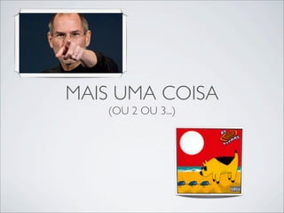 MAIS UMA COISA
(OU 2 OU 3...)
 