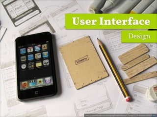 User Interface
                                                   Design




  http://culturedcode.com/things/iphone/makingof/ThingsTouch-InterfaceStillLife.jpg
 