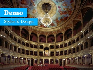 Demo
Styles & Design




                  http://media.oregonlive.com/ent_impact_arts/photo/leventijpg-1275f1d04cd5ba33.jpg
 