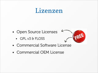 Lizenzen

• Open Source Licenses
 • GPL v3 & FLOSS

• Commercial Software License
• Commercial OEM License
 