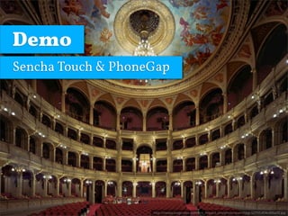 Demo
Sencha Touch & PhoneGap




                    http://media.oregonlive.com/ent_impact_arts/photo/leventijpg-1275f1d04cd5ba33.jpg
 